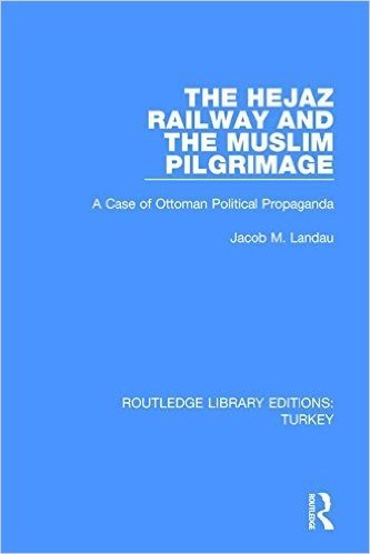The Hejaz Railway and the Muslim Pilgrimage: A Case of Ottoman Political Propaganda