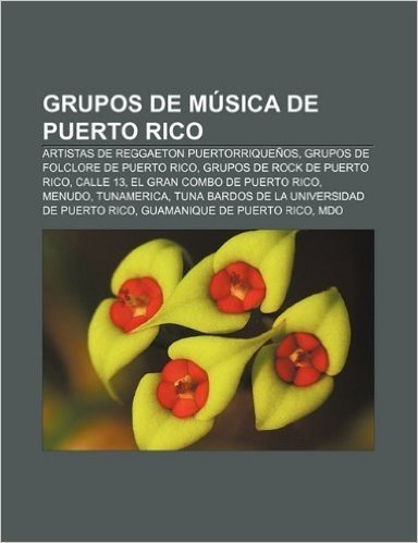 Grupos de Musica de Puerto Rico: Artistas de Reggaeton Puertorriquenos, Grupos de Folclore de Puerto Rico, Grupos de Rock de Puerto Rico