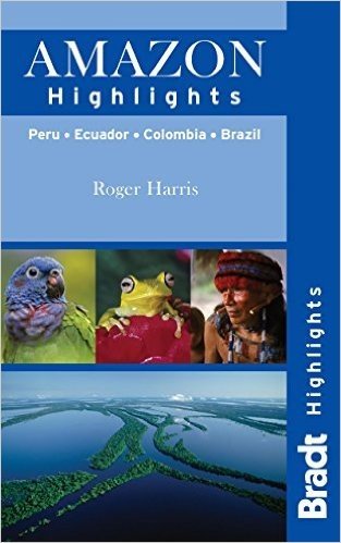 Bradt Highlights Amazon: Peru, Brazil, Colombia, Ecuador