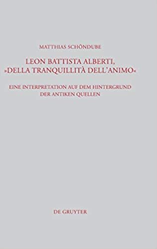 Leon Battista Alberti, "Della tranquillità dell'animo": Eine Interpretation auf dem Hintergrund der antiken Quellen (Beiträge zur Altertumskunde, 292, Band 292)