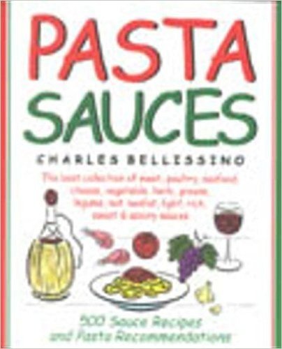Pasta Sauces: The Best (Il Benissimo) Collection of Meat, Poultry, Seafood, Cheese, Vegetable, Herb, Greens, Legume, Nut, Non-Fat, L