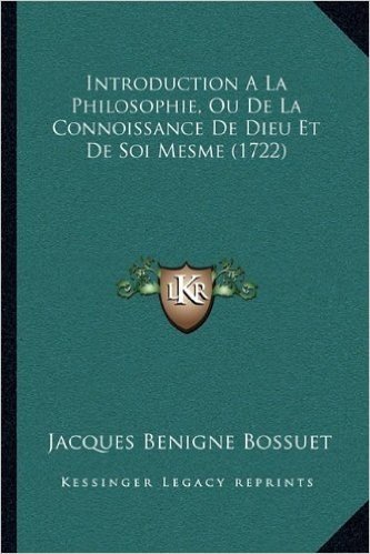 Introduction a la Philosophie, Ou de La Connoissance de Dieu Et de Soi Mesme (1722)