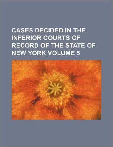 Cases Decided in the Inferior Courts of Record of the State of New York Volume 5