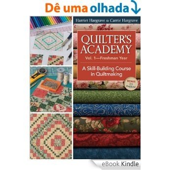 Quilters Academy Vol. 1 Freshman Year: A Skill-Building Course in Quiltmaking (Quilter's Academy) [eBook Kindle]