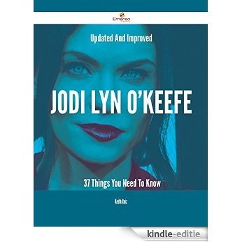 Updated And Improved Jodi Lyn O'Keefe - 37 Things You Need To Know [Kindle-editie]