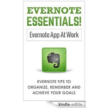 Evernote Essentials! Evernote App At Work: Evernote Tips To Organize, Remember And Achieve Your Goals (Master Evernote, Get more done, Evernote for beginners Book 1) (English Edition) [Kindle-editie]
