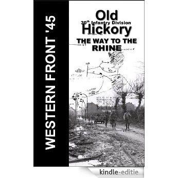WESTERN FRONT`45 - Old Hickory - THE WAY TO THE RHINE: 30th I.D. (German Edition) [Kindle-editie]