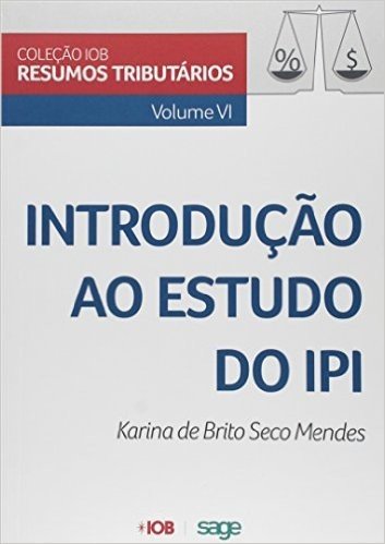 Introdução ao Estudo do IPI -  Volume VI. Coleção IOB de Resumos Tributários