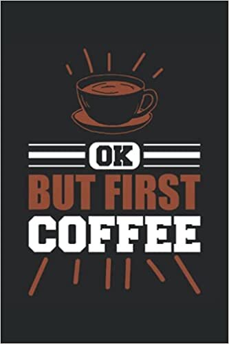 OK, BUT FIRST COFFEE: 6*9 Coffee Tasting Journal for rating different coffees. 120 Pages.