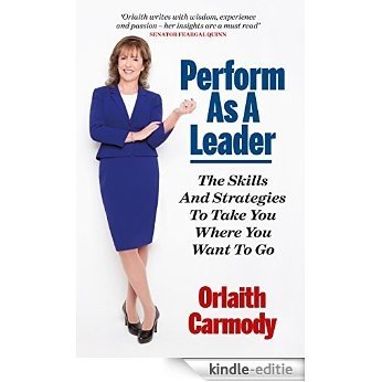 Perform As A Leader: The Skills And Strategies To Take You Where You Want To Go. (English Edition) [Kindle-editie]