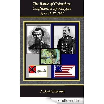 The Battle of Columbus: Confederate Apocalypse (April 16-17, 1865) (English Edition) [Kindle-editie]