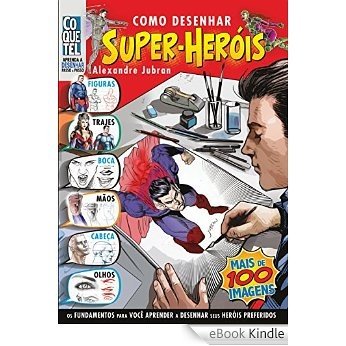 Como Desenhar Super Heróis (Aprenda A Desenhar Passo a Passo) [eBook Kindle]