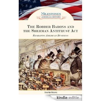 The Robber Barons and the Sherman Antitrust Act: Reshaping American Business (Milestones in American History) [Kindle-editie]