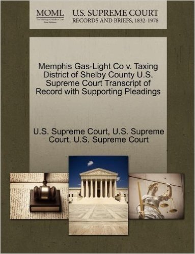 Memphis Gas-Light Co V. Taxing District of Shelby County U.S. Supreme Court Transcript of Record with Supporting Pleadings