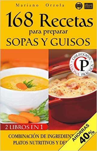 168 RECETAS PARA PREPARAR SOPAS Y GUISOS: Combinación de ingredientes para platos nutritivos y deliciosos (Colección Cocina Práctica - Edición 2 en 1 nº 15) (Spanish Edition)