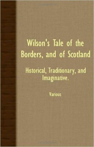 Wilson's Tale of the Borders, and of Scotland - Historical, Traditionary, and Imaginative. baixar