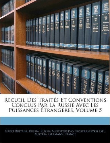 Recueil Des Traits Et Conventions Conclus Par La Russie Avec Les Puissances Trangres, Volume 5