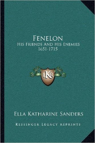 Fenelon: His Friends and His Enemies 1651-1715