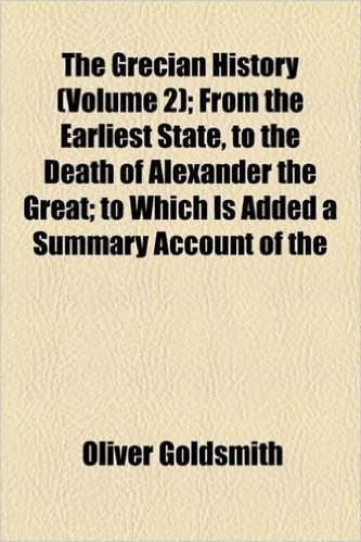 The Grecian History (Volume 2); From the Earliest State, to the Death of Alexander the Great to Which Is Added a Summary Account of the Affairs of ... the Sacking of Constantinople by the Othomans