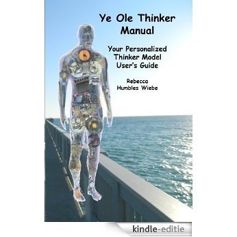 Ye Ole Thinker Manual: Your Personalized Thinker Model User's Guide (English Edition) [Kindle-editie]