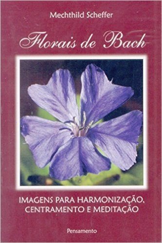 Florais de Bach Imagens Para Harmonização, Centramento e Meditação