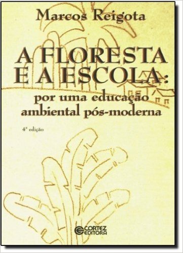 A Floresta e a Escola. Por Uma Educação Ambiental Pós-moderna