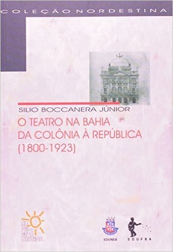O Teatro na Bahia, da Colônia à República. 1800-1923 - Coleção Nordestina