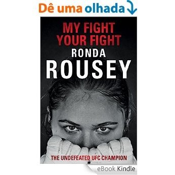 My Fight Your Fight: The Official Ronda Rousey autobiography [eBook Kindle]