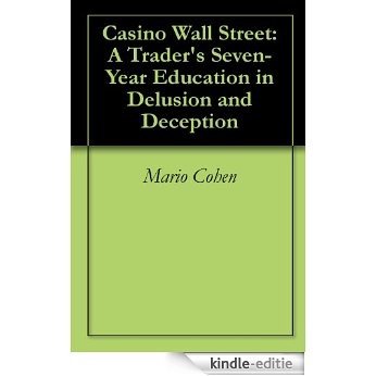 Casino Wall Street: A Trader's Seven-Year Education in Delusion and Deception (English Edition) [Kindle-editie]