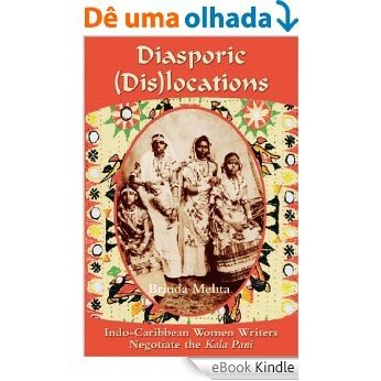 Diasporic (Dis)locations:  Indo-Caribbean Women Writers Negotiate the "Kala Pani" (English Edition) [eBook Kindle]