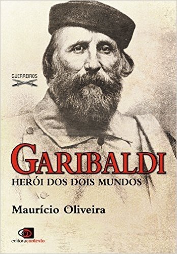 Garibaldi. Herói dos Dois Mundos