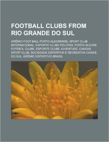 Football Clubs from Rio Grande Do Sul: Gremio Foot-Ball Porto Alegrense, Sport Club Internacional, Esporte Clube Pelotas, Porto Alegre Futebol Clube,
