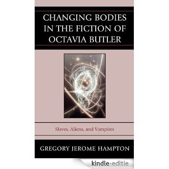 Changing Bodies in the Fiction of Octavia Butler: Slaves, Aliens, and Vampires [Kindle-editie]