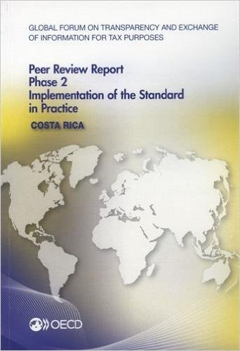 Global Forum on Transparency and Exchange of Information for Tax Purposes Peer Reviews: Costa Rica 2015: Phase 2: Implementation of the Standard in Pr