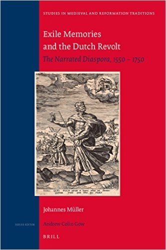 Exile Memories and the Dutch Revolt: The Narrated Diaspora, 1550 1750