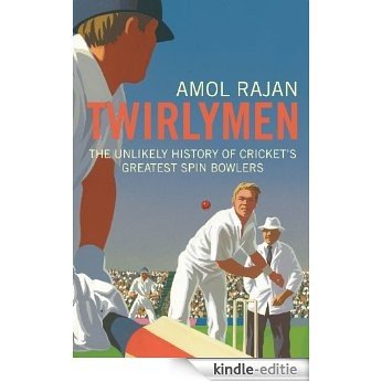 Twirlymen: The Unlikely History of Cricket's Greatest Spin Bowlers [Kindle-editie]