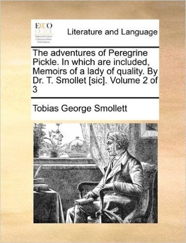 The Adventures of Peregrine Pickle. in Which Are Included, Memoirs of a Lady of Quality. by Dr. T. Smollet [Sic]. Volume 2 of 3