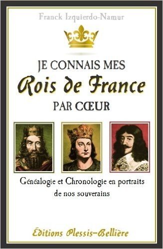 Je connais mes Rois de France par coeur (French Edition)