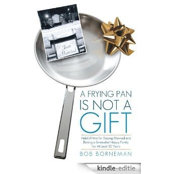 A Frying Pan is Not a Gift: Helpful Hints for Staying Married and Raising a Somewhat Happy Family For At Least 32 Years (English Edition) [Kindle-editie]