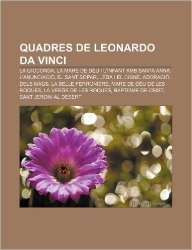 Quadres de Leonardo Da Vinci: La Gioconda, La Mare de Deu I L'Infant AMB Santa Anna, L'Anunciacio, El Sant Sopar, Leda I El Cigne