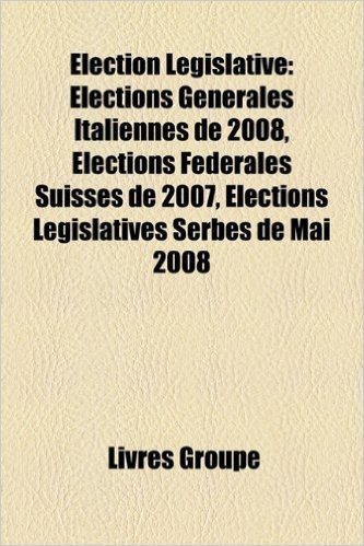 Election Legislative: Elections Generales Italiennes de 2008, Elections Federales Suisses de 2007, Elections Legislatives Serbes de Mai 2008