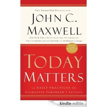 Today Matters: 12 Daily Practices to Guarantee Tomorrow's Success (Maxwell, John C.) (English Edition) [Kindle-editie]