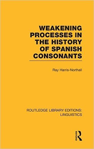 Weakening Processes in the History of Spanish Consonants (Rle Linguistics E: Indo-European Linguistics)