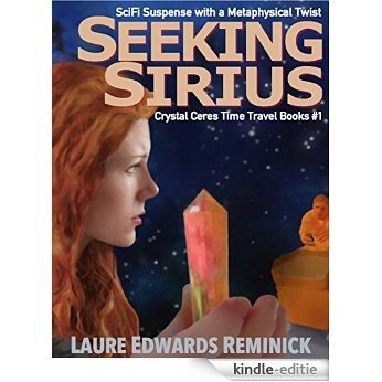 Seeking Sirius: SciFi Suspense with a Metaphysics kick (Crystal Ceres Time Travell Book 1) (English Edition) [Kindle-editie]
