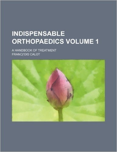 Indispensable Orthopaedics Volume 1; A Handbook of Treatment
