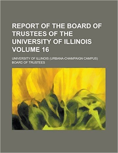 Report of the Board of Trustees of the University of Illinois Volume 16