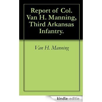 Report of Col. Van H. Manning, Third Arkansas Infantry. (English Edition) [Kindle-editie]