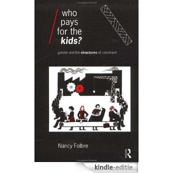 Who Pays for the Kids?: Gender and the Structures of Constraint (Economics as Social Theory) [Kindle-editie]