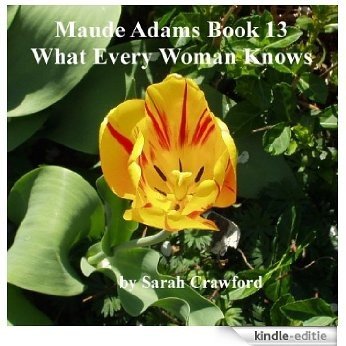 Maude Adams Book 13: What Every Woman Knows: From the pages of my web site (The Maude Adams Series) (English Edition) [Kindle-editie]