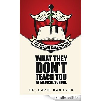 The Hidden Curriculum: What They Don't Teach You At Medical School (English Edition) [Kindle-editie]